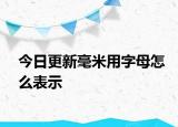 今日更新毫米用字母怎么表示