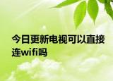 今日更新電視可以直接連wifi嗎