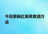 今日更新紅高粱煮酒方法