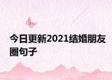 今日更新2021結(jié)婚朋友圈句子