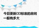 今日更新??標(biāo)準(zhǔn)的房間一般有多大