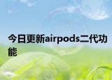 今日更新airpods二代功能