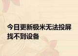 今日更新極米無法投屏 找不到設(shè)備