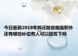 今日更新2019年拆遷除房屋面積外還有哪些補償有人可以回答下嗎