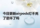 今日更新airpods燈不亮了是壞了嗎