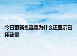 今日更新免流量為什么還顯示已用流量