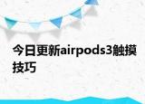 今日更新airpods3觸摸技巧