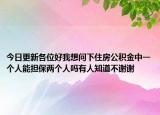 今日更新各位好我想問下住房公積金中一個(gè)人能擔(dān)保兩個(gè)人嗎有人知道不謝謝