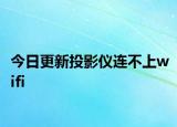 今日更新投影儀連不上wifi