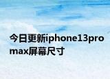 今日更新iphone13promax屏幕尺寸