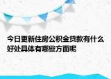 今日更新住房公積金貸款有什么好處具體有哪些方面呢