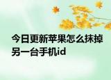 今日更新蘋果怎么抹掉另一臺手機id