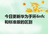 今日更新華為手環(huán)6nfc和標(biāo)準(zhǔn)版的區(qū)別