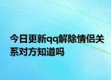 今日更新qq解除情侶關(guān)系對(duì)方知道嗎