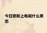 今日更新上電視什么意思