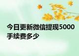 今日更新微信提現(xiàn)5000手續(xù)費多少