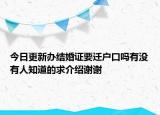 今日更新辦結(jié)婚證要遷戶口嗎有沒有人知道的求介紹謝謝