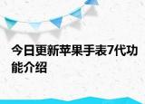 今日更新蘋果手表7代功能介紹