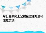 今日更新網(wǎng)上公積金激活方法和注意事項(xiàng)