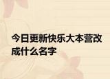 今日更新快樂大本營改成什么名字