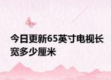 今日更新65英寸電視長寬多少厘米