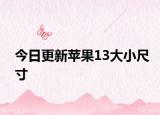 今日更新蘋果13大小尺寸