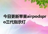 今日更新蘋果airpodspro三代指示燈