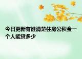 今日更新有誰清楚住房公積金一個(gè)人能貸多少