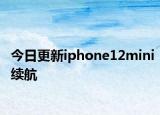 今日更新iphone12mini續(xù)航