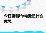 今日更新lfp電池是什么意思