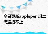 今日更新applepencil二代連接不上