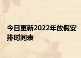 今日更新2022年放假安排時間表