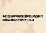 今日更新??聯(lián)排別墅有公攤面積嗎聯(lián)排公攤面積包括什么部分