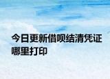 今日更新借唄結清憑證哪里打印