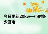 今日更新20kw一小時(shí)多少度電