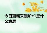 今日更新采暖爐e1是什么意思