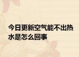 今日更新空氣能不出熱水是怎么回事