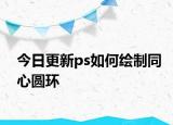 今日更新ps如何繪制同心圓環(huán)