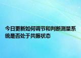 今日更新如何調節(jié)和判斷測量系統(tǒng)是否處于共振狀態(tài)