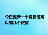 今日更新一個(gè)身份證可以綁幾個(gè)微信