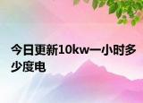 今日更新10kw一小時(shí)多少度電