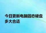 今日更新電腦固態(tài)硬盤多大合適