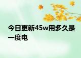 今日更新45w用多久是一度電