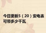 今日更新5（20）安電表可帶多少千瓦