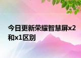 今日更新榮耀智慧屏x2和x1區(qū)別