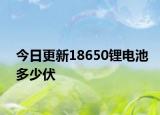 今日更新18650鋰電池多少伏