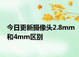 今日更新攝像頭2.8mm和4mm區(qū)別