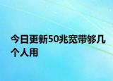 今日更新50兆寬帶夠幾個(gè)人用