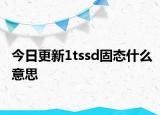 今日更新1tssd固態(tài)什么意思