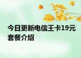 今日更新電信王卡19元套餐介紹